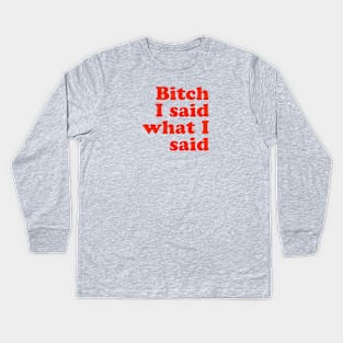 Bitch I said what I said Kids Long Sleeve T-Shirt